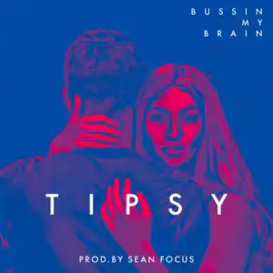 Tipsy - Bussin My Brain (Prod. Sean Focus)